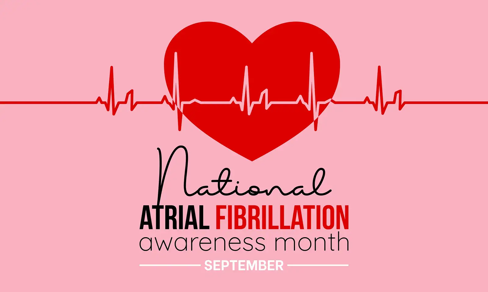 National Atrial Fibrillation Awareness Month 9 National Atrial Fibrillation Awareness Month