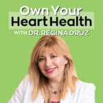 Own Your Heart Health Podcast with Dr. Regina Druz, MD