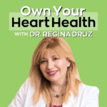 Own Your Heart Health with Dr. Regina Druz